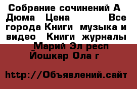 Собрание сочинений А. Дюма › Цена ­ 3 000 - Все города Книги, музыка и видео » Книги, журналы   . Марий Эл респ.,Йошкар-Ола г.